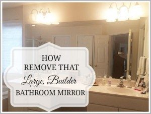 How To {Safely} Remove That Large, Builder Bathroom Mirror