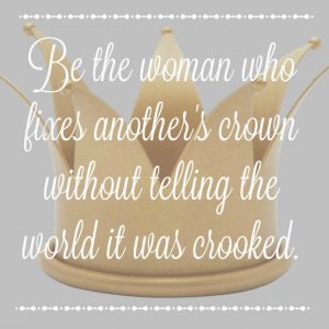 Be the woman who fixes another's crown without telling the world it was crooked | graphic art printable | 11 Magnolia Lane